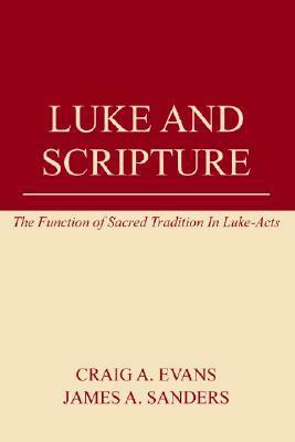 Luke and Scripture: The Function of Sacred Tradition in Luke-Acts by James A. Sanders, Craig A. Evans