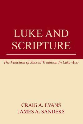 Luke and Scripture: The Function of Sacred Tradition in Luke-Acts by Craig A. Evans, James A. Sanders