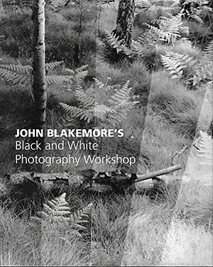 John Blakemore's Black and White Photography Workshop by John Blakemore