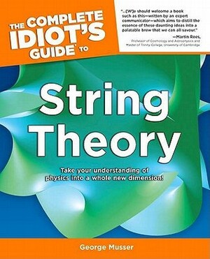 The Complete Idiot's Guide to String Theory by George Musser