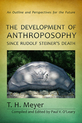 The Development of Anthroposophy Since Rudolf Steiner's Death: An Outline and Perspectives for the Future by T. H. Meyer