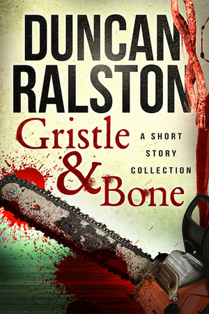 Gristle & Bone: Stories by Duncan Ralston