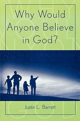 Why Would Anyone Believe in God? by Justin L. Barrett