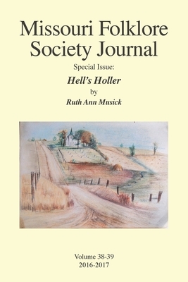 Missouri Folklore Society Journal Special Issue: Hell's Holler: A Novel Based on the Folklore of the Missouri Chariton Hill Country by Ruth Ann Musick
