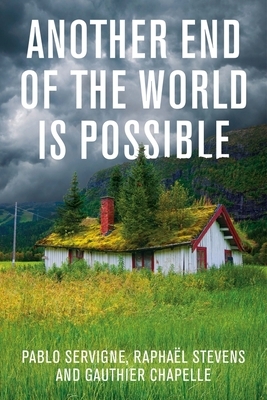 Another End of the World Is Possible: Living the Collapse by Pablo Servigne, Gauthier Chapelle, Raphaël Stevens