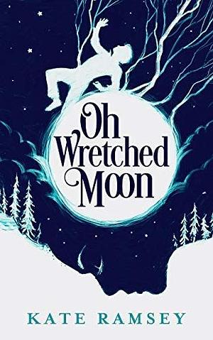 Oh Wretched Moon by Kate Ramsey