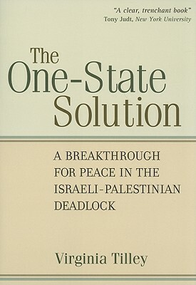 The One-State Solution: A Breakthrough for Peace in the Israeli-Palestinian Deadlock by Virginia Tilley