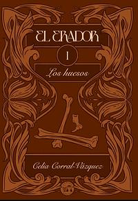 El erador I: Los huesos by Celia Corral-Vázquez