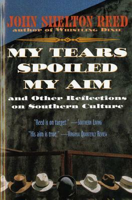 My Tears Spoiled My Aim: And Other Reflections on Southern Culture by John Shelton Reed