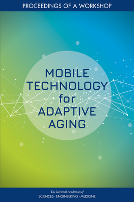 Mobile Technology for Adaptive Aging: Proceedings of a Workshop by Board on Behavioral Cognitive and Sensor, National Academies of Sciences Engineeri, Division of Behavioral and Social Scienc