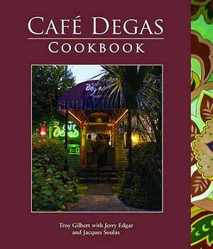 Café Degas Cookbook by Troy Gilbert