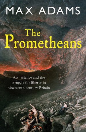 The Prometheans: John Martin and the generation that stole the future by Max Adams