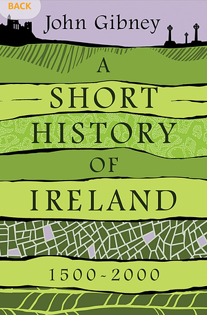 A Short History of Ireland, 1500-2000 by John Gibney