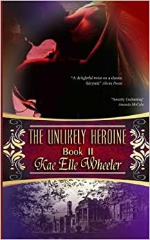 The Unlikely Heroine by Kae Elle Wheeler, Kathy L Wheeler