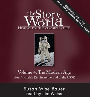 Story of the World, Vol. 4 Revised Edition: The Modern Age From Victoria's Empire to the End of the USSR by Susan Wise Bauer