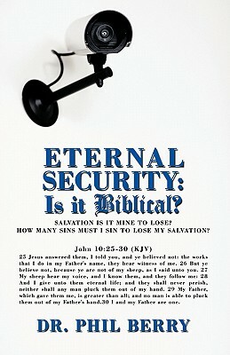 Eternal Security: Is It Biblical?: How Many Sins Must I Sin to Lose My Salvation? by Dr Phil Berry, Phil Berry