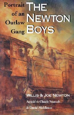 TheNewton Boys: Portrait of an Outlaw Gang by Willis Newton, Joe Newton, Claude Stanush, David Middleton