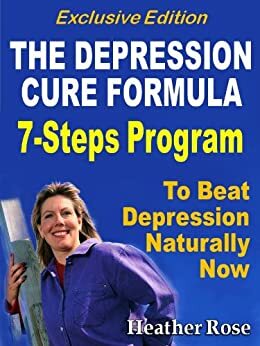 The Depression Cure Formula: 7-Steps Program to Beat Depression Naturally Now by Heather Rose