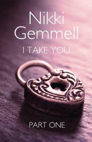 I Take You: Part 1 of 3 by Nikki Gemmell