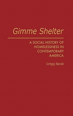 Gimme Shelter: A Social History of Homelessness in Contemporary America by Gregg Barak