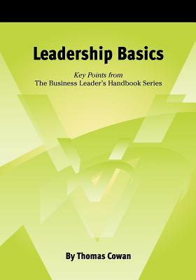 Leadership Basics: Key Points from The Business Leader's Handbook Series by Thomas Cowan
