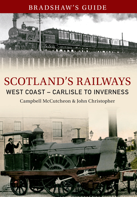 Bradshaw's Guide Scotlands Railways West Coast - Carlisle to Inverness: Volume 5 by John Christopher, Campbell McCutcheon