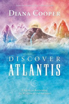 Discover Atlantis: A Guide to Reclaiming the Wisdom of the Ancients by Diana Cooper