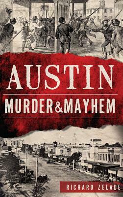 Austin Murder & Mayhem by Richard Zelade