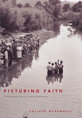 Picturing Faith: Photography and the Great Depression by Colleen McDannell