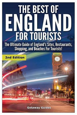 The Best of England for Tourists: The Ultimate Guide of England's Sites, Restaurants, Shopping, and Beaches for Tourists! by Getaway Guides