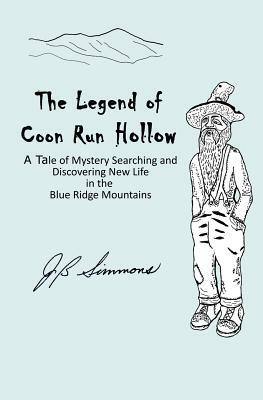 The Legend of Coon Run Hollow: A Tale of Mystery, Searching and Discovering New Life in the Blue Ridge Mountains by J. B. Simmons