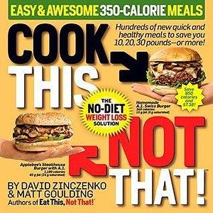 Cook This, Not That! Easy & Awesome 350-Calorie Meals: Hundreds of new quick and healthy meals to save you 10, 20, 30 pounds--or more! by David Zinczenko, David Zinczenko