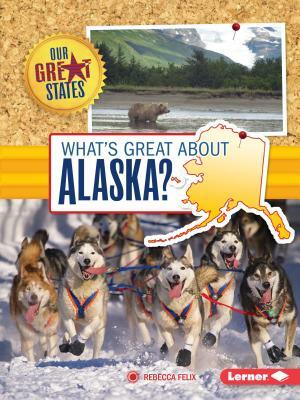 What's Great about Alaska? by Rebecca Felix