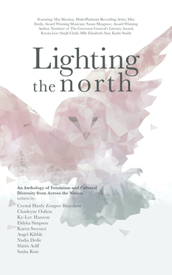 Lighting the North: An Anthology of Feminism and Cultural Diversity from Across the Nation by Shirin Ariff, Ky-Lee Hanson, Nadia Dedic