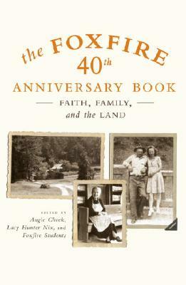 The Foxfire 40th Anniversary Book: Faith, Family, and the Land by Foxfire Fund Inc