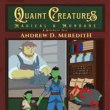 Quaint Creatures : Magical & Mundane by Andrew D. Meredith