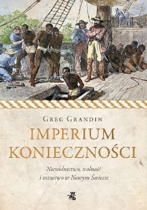 Imperium konieczności: Niewolnictwo, wolność i oszustwo w Nowym Świecie by Greg Grandin, Paweł Lipszyc