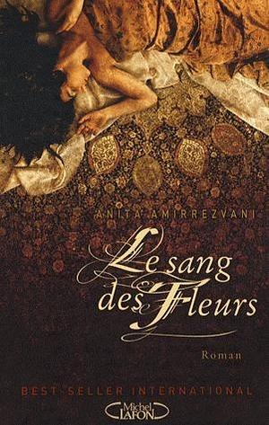 Le Sang des Fleurs by Anita Amirrezvani, Anita Amirrezvani