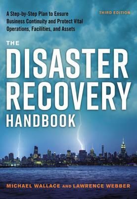 The Disaster Recovery Handbook: A Step-By-Step Plan to Ensure Business Continuity and Protect Vital Operations, Facilities, and Assets by Lawrence Webber, Michael Wallace