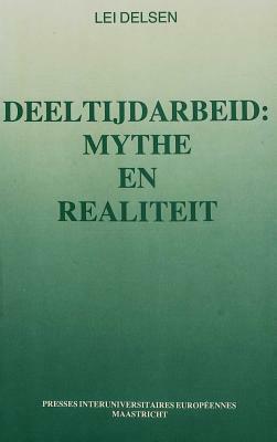 Deeltijdarbeid: Mythe En Realiteit: Een Literatuurstudie by Lei Delsen