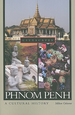 Phnom Penh: A Cultural History by Milton Osborne