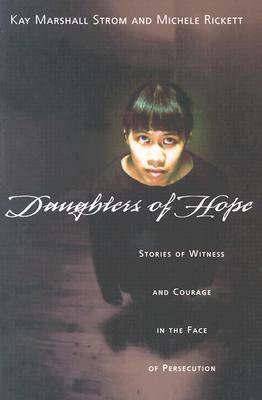 Daughters of Hope: Stories of Witness & Courage in the Face of Persecution by Kay Marshall Strom, Michele Rickett