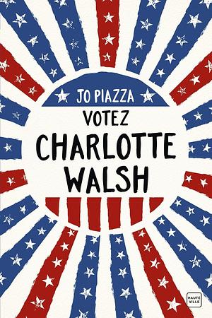 Votez Charlotte Walsh by Jo Piazza