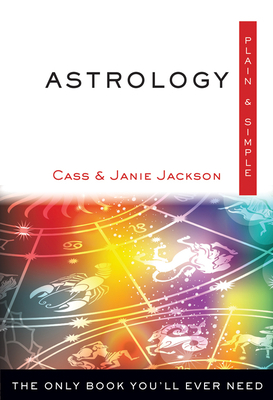 Astrology Plain & Simple: The Only Book You'll Ever Need by Cass Jackson, Janie Jackson