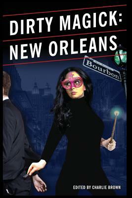 Dirty Magick: New Orleans by Charlie Brown