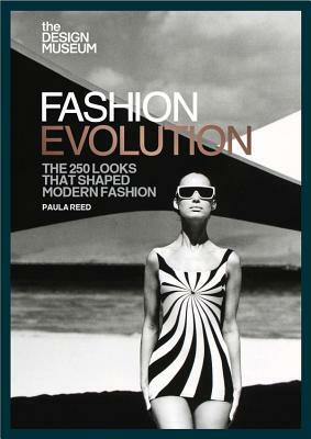 Fashion Evolution: The 250 Looks That Shaped Modern Fashion by Paula Reed