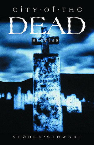 City of the Dead: Stories by Sharon Stewart