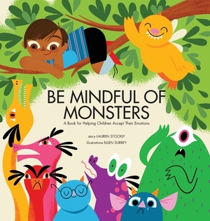 Be Mindful of Monsters: A Book for Helping Children Accept Their Emotions by Lauren Stockly