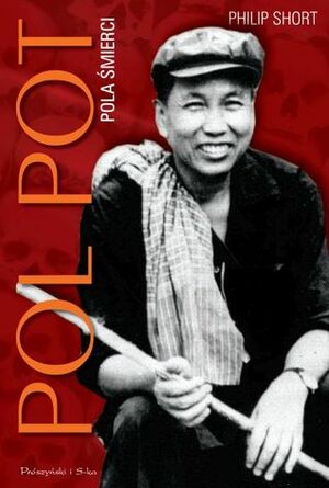 Pol Pot. Pola śmierci by Sebastian Szymański, Philip Short
