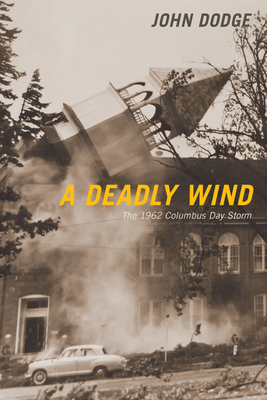 A Deadly Wind: The 1962 Columbus Day Storm by John Dodge